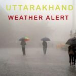 उत्तराखंड में फिर बदलेगा मौसम का मिजाज, 6 से 11 अक्टूबर तक येलो अलर्ट जारी